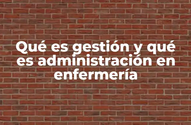 Qué es Gestión y Qué es Administración en Enfermería