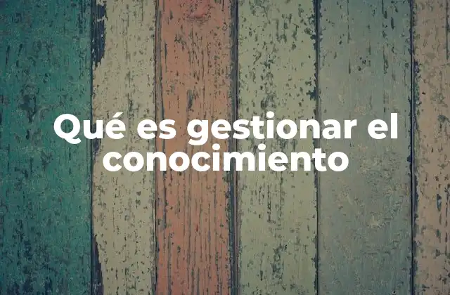 Qué es Gestionar el Conocimiento