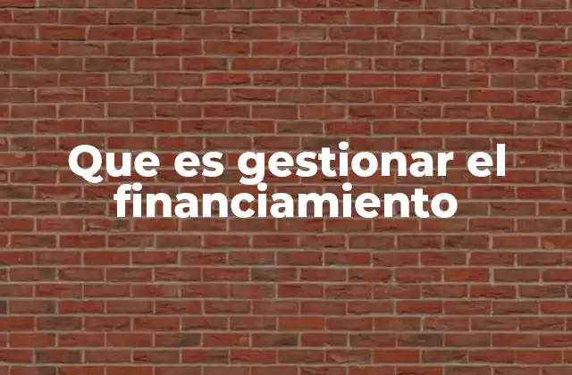 Que es Gestionar el Financiamiento