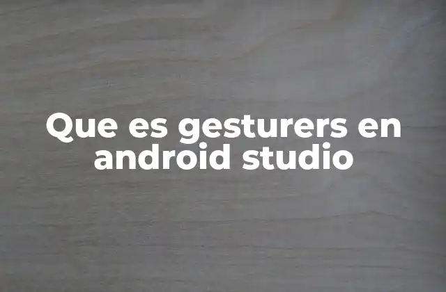 Que es Gesturers en Android Studio