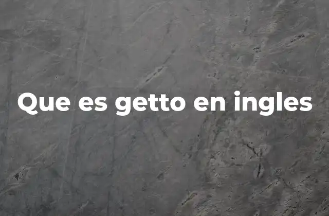 Que es Getto en Ingles