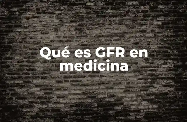 Qué es Gfr en Medicina 2 La importancia del GFR en la salud renal