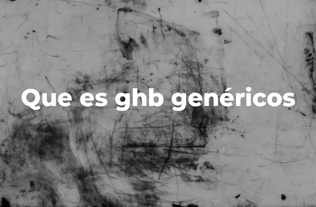 Que es Ghb Genéricos