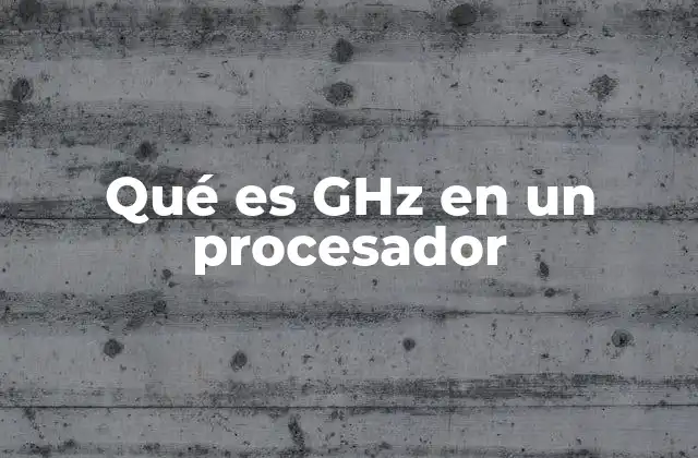 Qué es Ghz en un Procesador