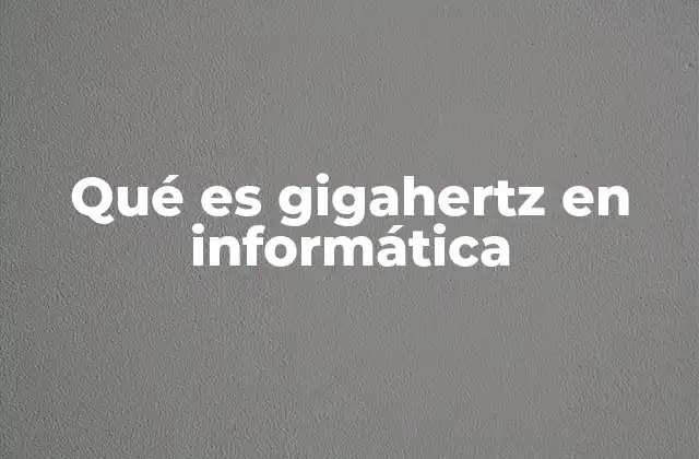 Qué es Gigahertz en Informática