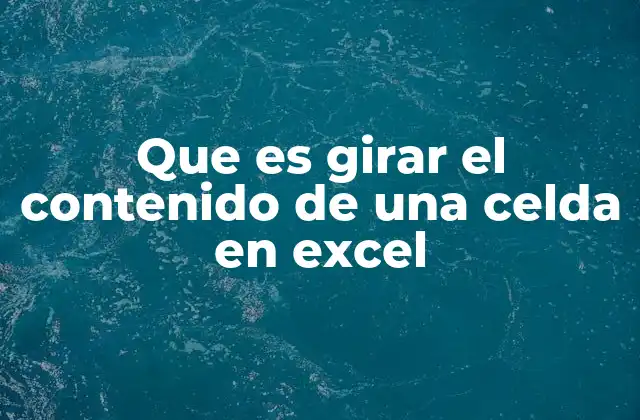 Que es Girar el Contenido de una Celda en Excel 2 Cómo se logra la rotación del contenido en una celda