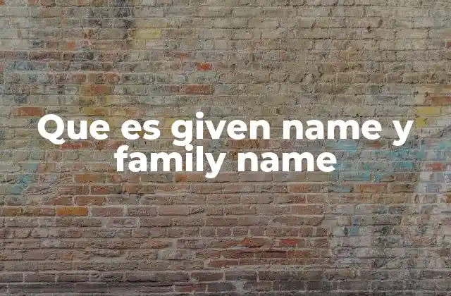 Que es Given Name y Family Name