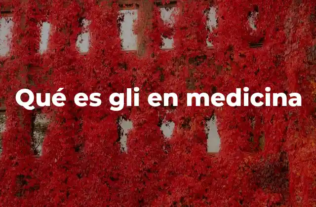 Qué es Gli en Medicina
