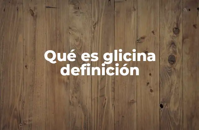 Qué es Glicina Definición