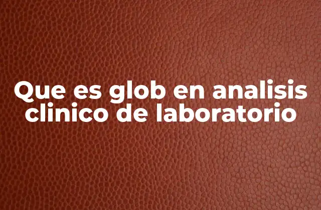 Que es Glob en Analisis Clinico de Laboratorio