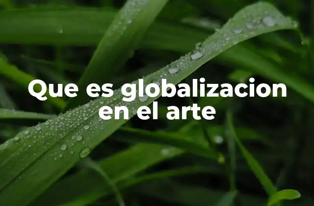 Que es Globalizacion en el Arte