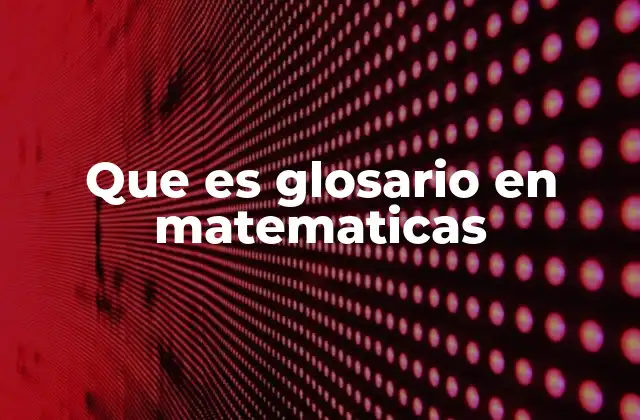 El papel del glosario en el aprendizaje matemático