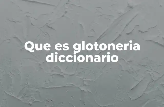Que es Glotoneria Diccionario