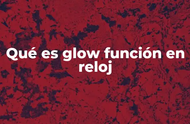 Qué es Glow Función en Reloj 2 Cómo la función glow mejora la usabilidad del reloj inteligente