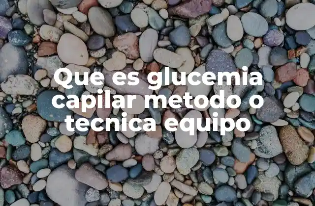 Que es Glucemia Capilar Metodo o Tecnica Equipo