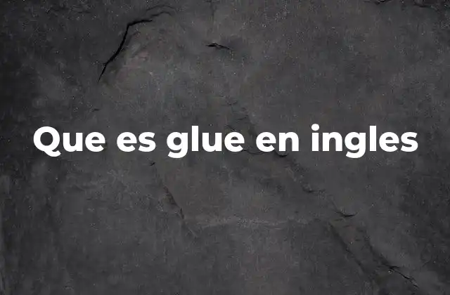 Que es Glue en Ingles
