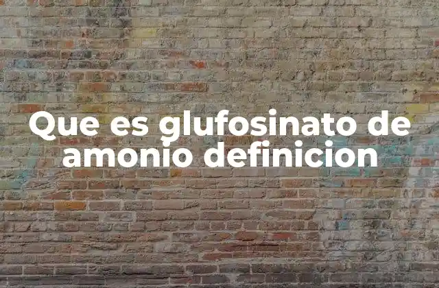 Que es Glufosinato de Amonio Definicion