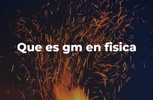 Que es Gm en Fisica