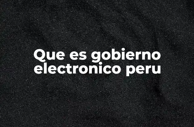 Que es Gobierno Electronico Peru 2 La evolución del gobierno electrónico en el Perú