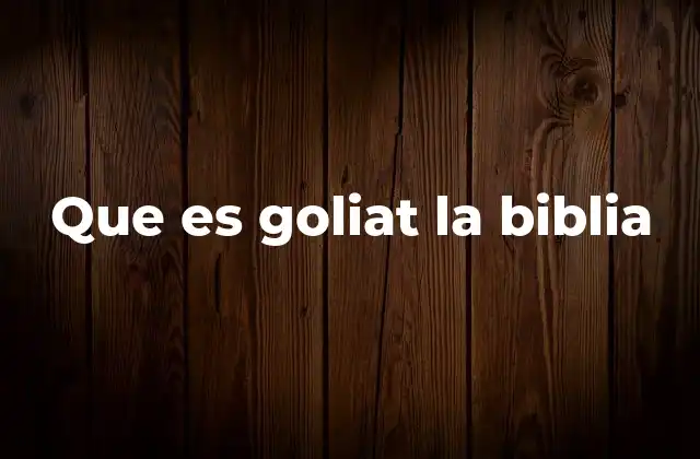 Que es Goliat la Biblia
