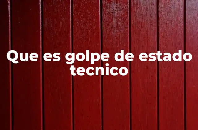Que es Golpe de Estado Tecnico