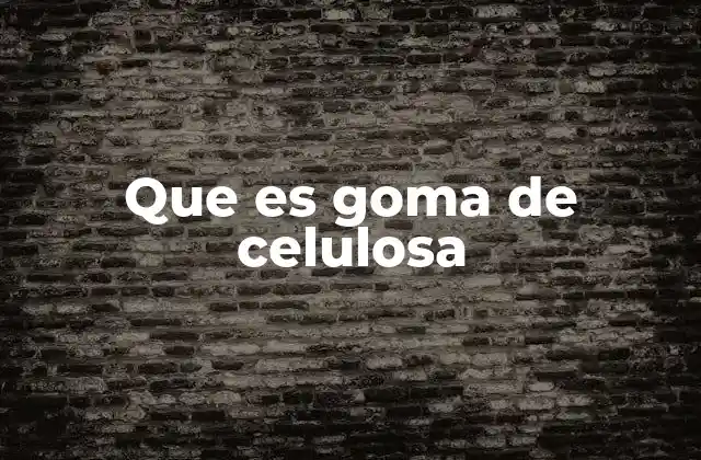 Que es Goma de Celulosa