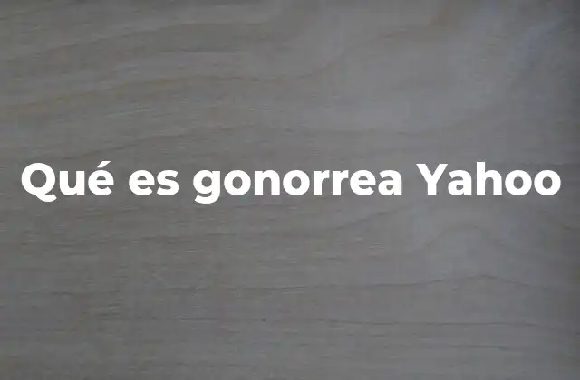 Qué es Gonorrea Yahoo