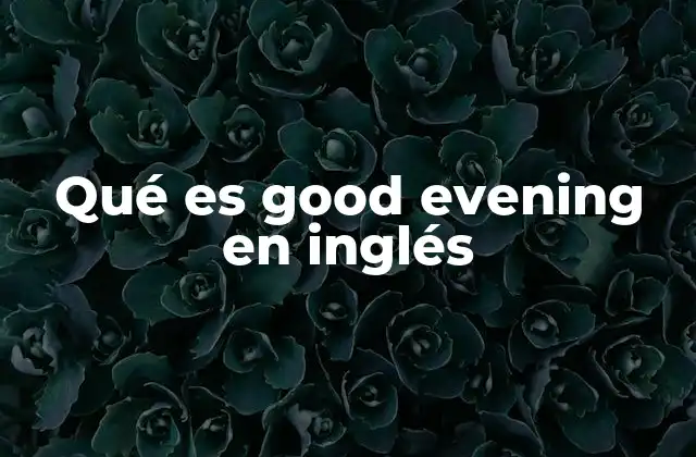 Qué es Good Evening en Inglés