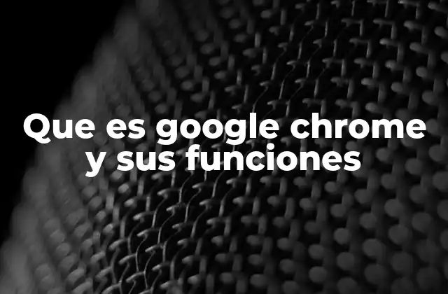 Que es Google Chrome y Sus Funciones 2 Cómo Google Chrome ha revolucionado la navegación web