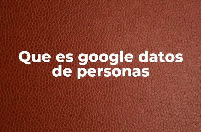 Que es Google Datos de Personas