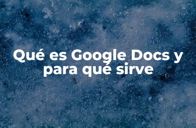 Qué es Google Docs y para Qué Sirve