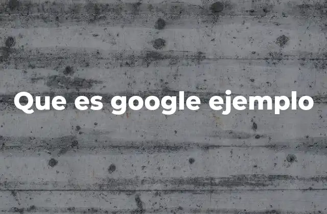 Que es Google Ejemplo