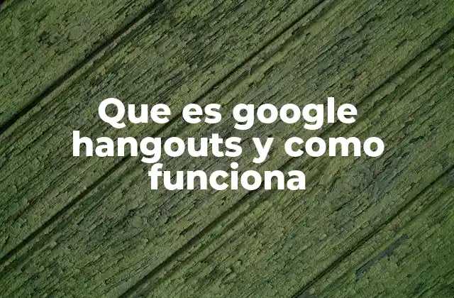 Que es Google Hangouts y como Funciona 2 Cómo se diferencia de otras aplicaciones de mensajería