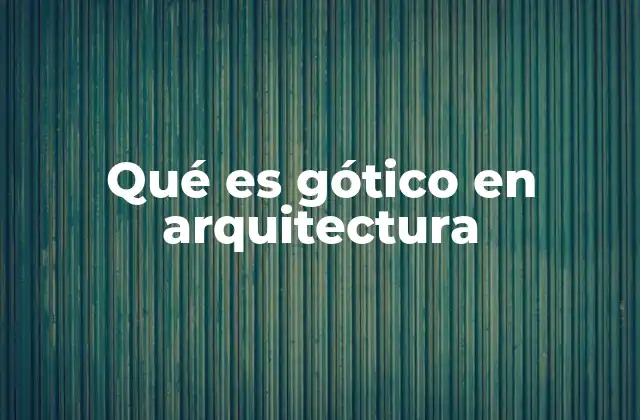 Qué es Gótico en Arquitectura