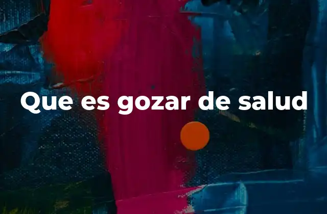 Que es Gozar de Salud