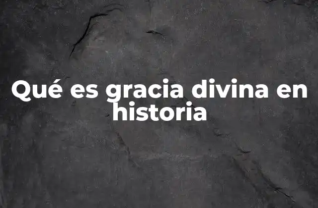 Qué es Gracia Divina en Historia