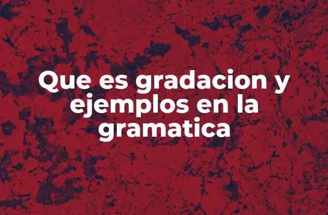 Que es Gradacion y Ejemplos en la Gramatica
