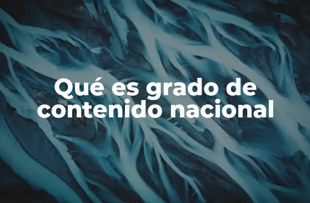 Qué es Grado de Contenido Nacional