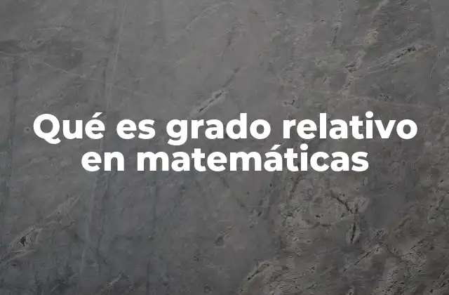 Qué es Grado Relativo en Matemáticas