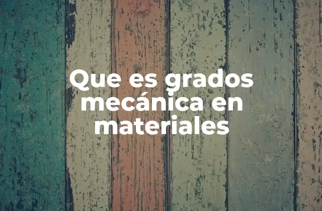 Que es Grados Mecánica en Materiales