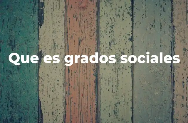 Que es Grados Sociales