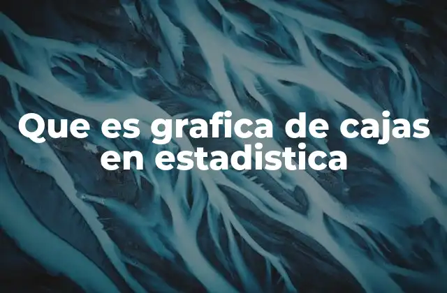 Que es Grafica de Cajas en Estadistica