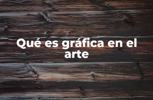 Qué es Gráfica en el Arte