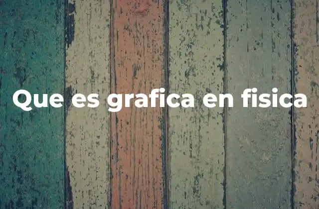Que es Grafica en Fisica