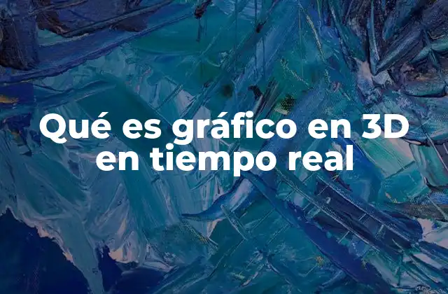 Qué es Gráfico en 3d en Tiempo Real