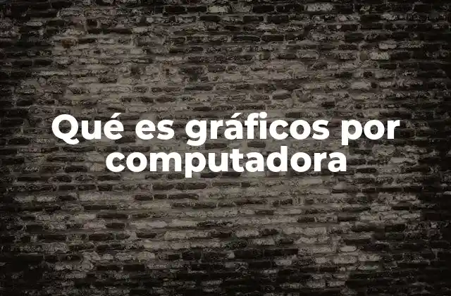 Qué es Gráficos por Computadora