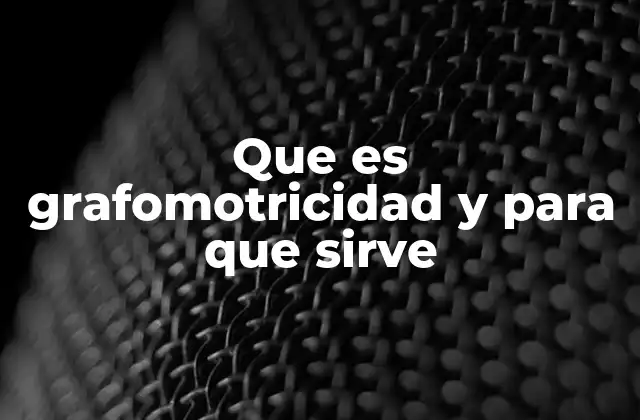 Que es Grafomotricidad y para que Sirve