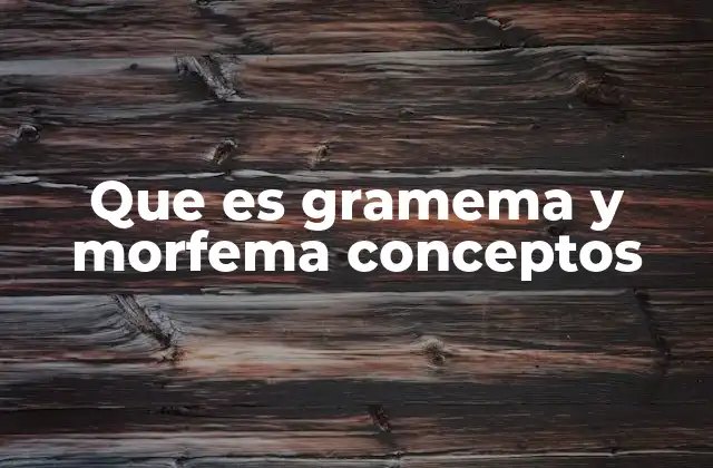 Que es Gramema y Morfema Conceptos 2 La relación entre gramema y morfema en la formación de palabras