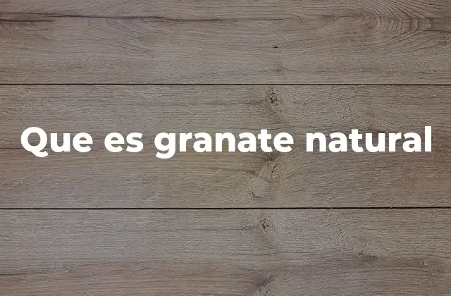 Que es Granate Natural