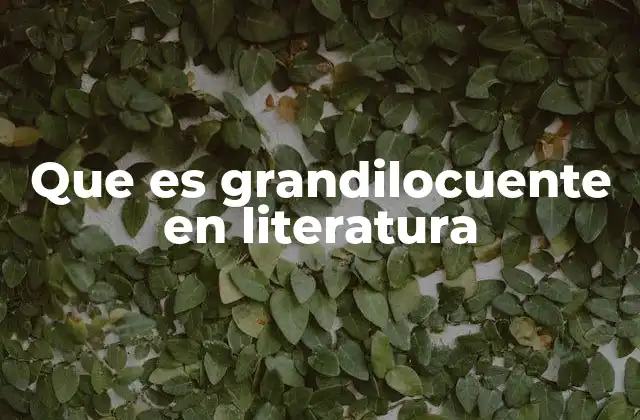 Que es Grandilocuente en Literatura